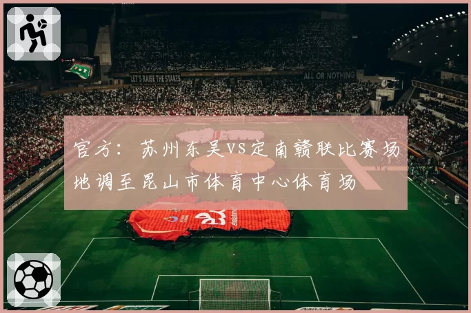 官方：苏州东吴vs定南赣联比赛场地调至昆山市体育中心体育场