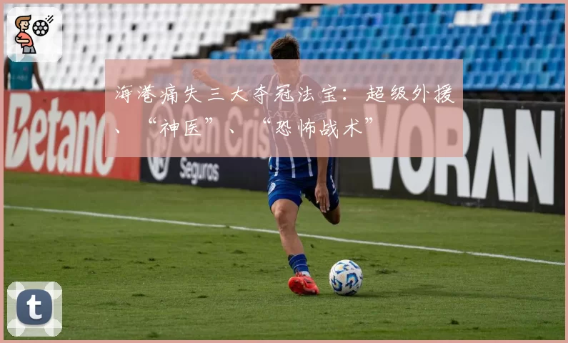 海港痛失三大夺冠法宝：超级外援、“神医”、“恐怖战术”
