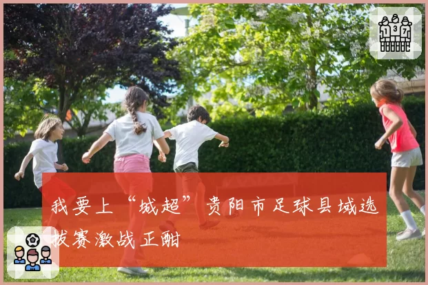 我要上“城超”贵阳市足球县域选拔赛激战正酣