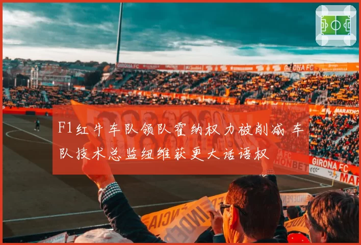 F1红牛车队领队霍纳权力被削减 车队技术总监纽维获更大话语权